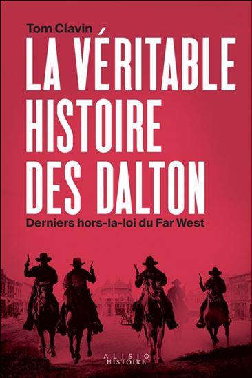 La Véritable histoire des Dalton : Derniers hors-la-loi du Far West - TOM CLAVIN