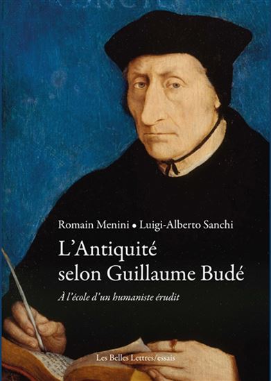 L&#39;Antiquité selon Guillaume Budé : à l&#39;école d&#39;un humaniste érudit - ROMAIN MENINI - LUIGI-ALBERTO SANCHI