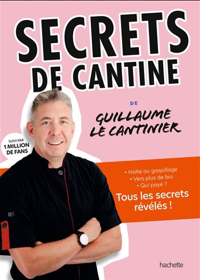 Secrets de cantine : halte au gaspillage, vers plus de bio, qui paye ? : tous les secrets révélés ! - GUILLAUME LE CANTINIER