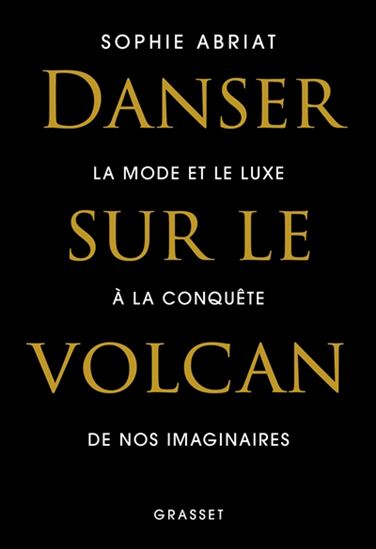 Danser sur le volcan : la mode et le luxe à la conquête de nos imaginaires - SOPHIE ABRIAT