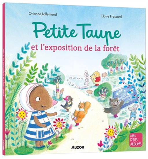 Petite Taupe et l&#39;exposition de la forêt - ORIANNE LALLEMAND - CLAIRE FROSSARD