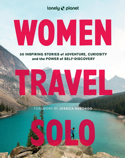 Women Travel Solo: 30 Inspiring Stories of Adventure, Curiosity and the Power of Self-Discovery - COLLECTIF