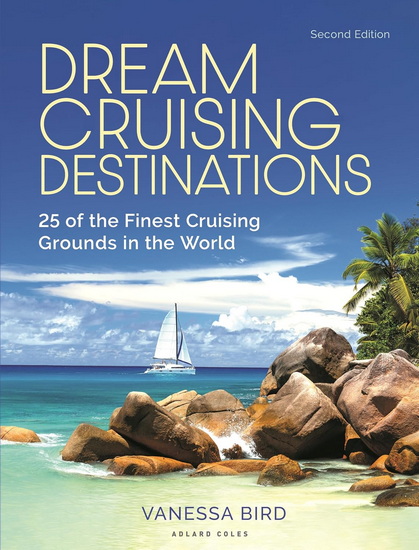 Dream Cruising Destinations 2nd edition: 25 of the Finest Cruising Grounds in the World - VANESSA BIRD