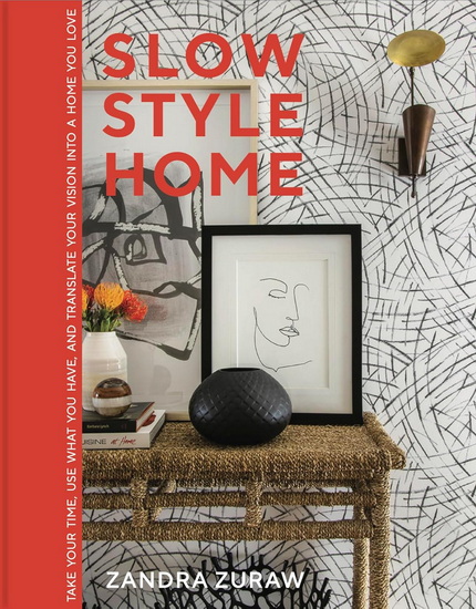 Slow Style Home: Take Your Time, Use What You Have, and Translate Your Vision into a Home You Love - ZANDRA ZURAW