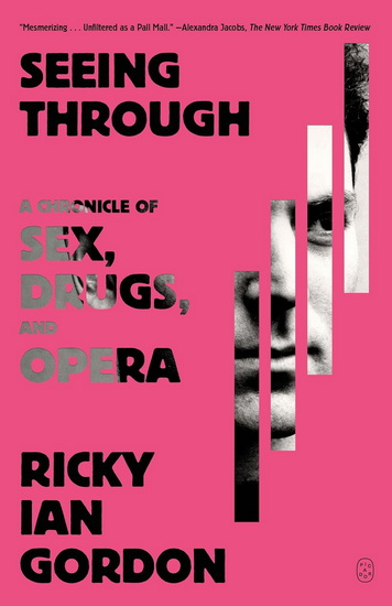 Seeing Through: A Chronicle of Sex, Drugs, and Opera - RICKY IAN GORDON