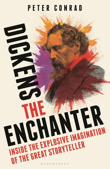 Dickens the Enchanter: Into the Extraordinary Imagination of the Greatest Storyteller - PETER CONRAD
