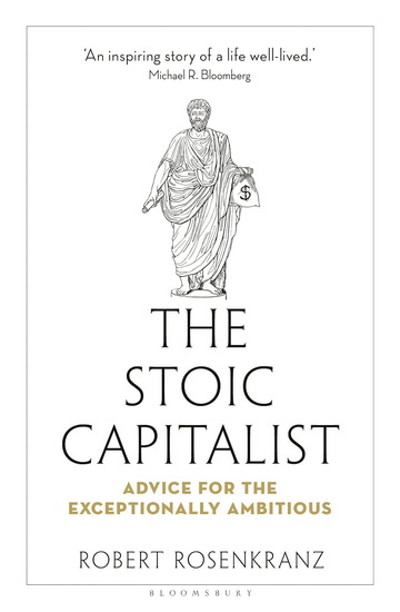 The Stoic Capitalist: Advice for the Exceptionally Ambitious - ROBERT ROSENKRANZ