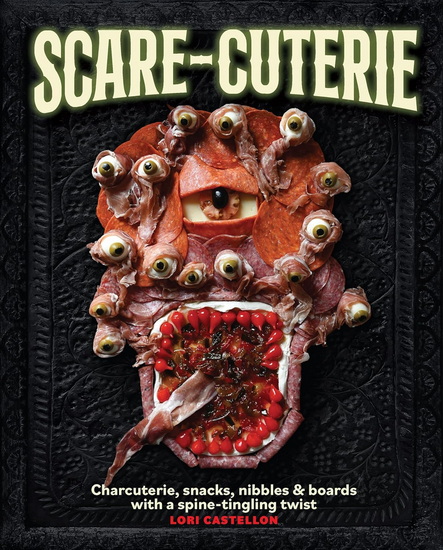 Scare-cuterie: Charcuterie, snacks, nibbles & boards with a spine-tingling twist - LORI CASTELLON