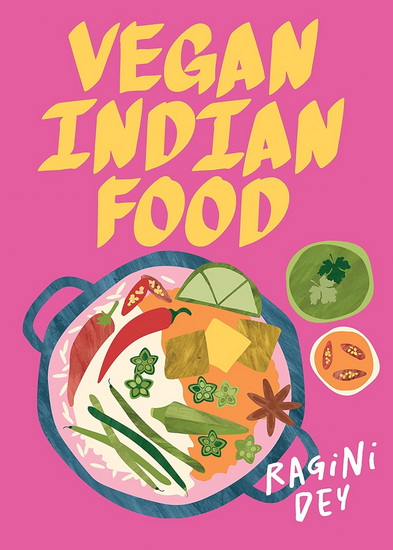 Vegan Indian Food: Over 80 plant-based recipes for every occasion - RAGINI DEY