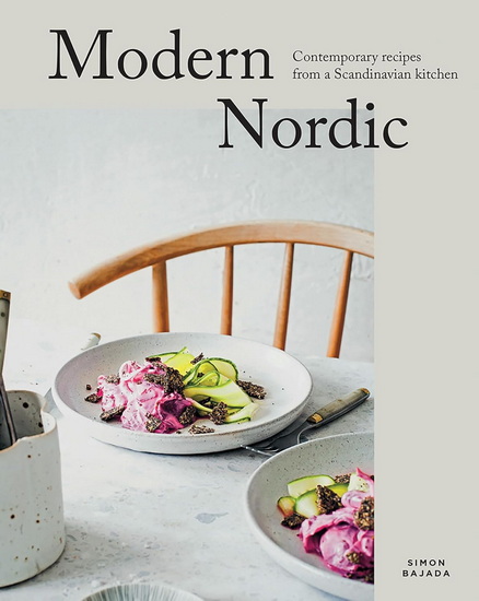 Modern Nordic: Contemporary Recipes from a Scandinavian Kitchen - SIMON BAJADA