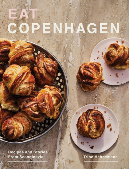 Eat Copenhagen: Recipes and Stories From Scandinavia - TRINE HAHNEMANN