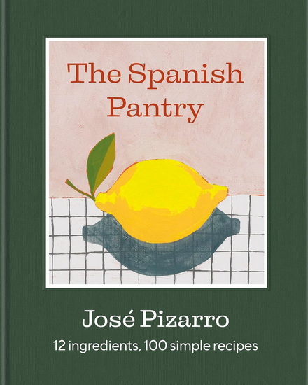 The Spanish Pantry: 12 Ingredients, 100 Simple Recipes - JOSÉ PIZARRO