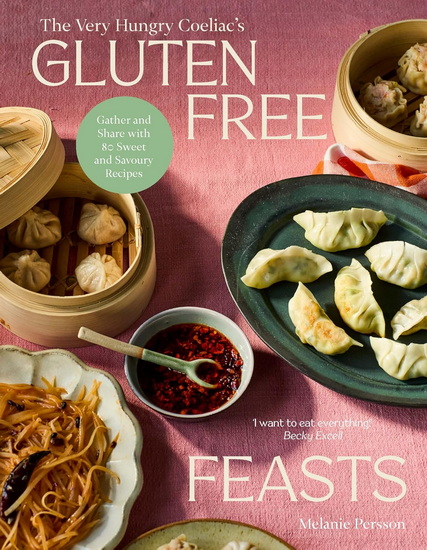 Gluten-free Feasts: Gather and share with 80 sweet and savoury recipes - MELANIE PERSSON