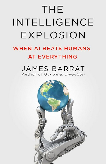 The Intelligence Explosion: When AI Beats Humans at Everything - JAMES BARRAT