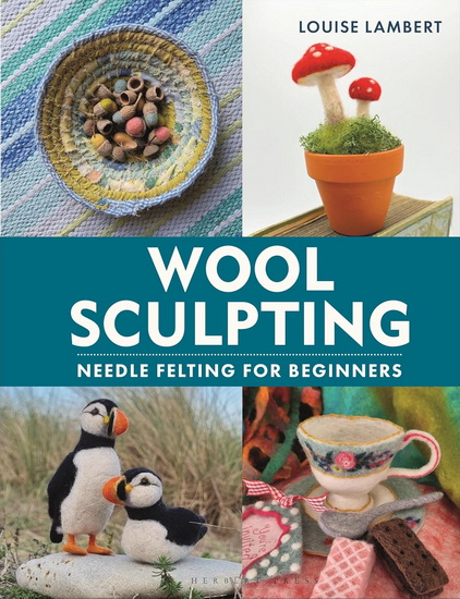 Wool Sculpting: Needle felting for Beginners - LOUISE LAMBERT