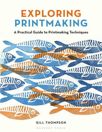 Exploring Printmaking: A Practical Guide to Printmaking Techniques - GILL THOMPSON