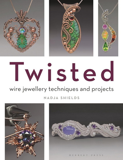 Twisted: Wire Jewellery Techniques and Projects - NADJA SHIELDS