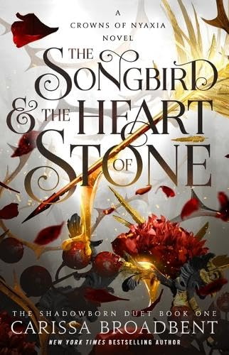The Songbird & the Heart of Stone: The Shadowborn Duet, Book One - CARISSA BROADBENT