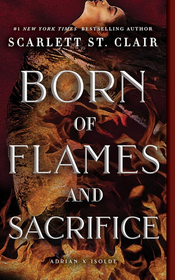 Born of Flames and Sacrifice - SCARLETT ST. CLAIR