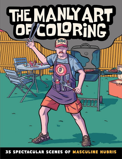 The Manly Art of Coloring: 35 Spectacular Scenes of Masculine Hubris - COLLECTIF