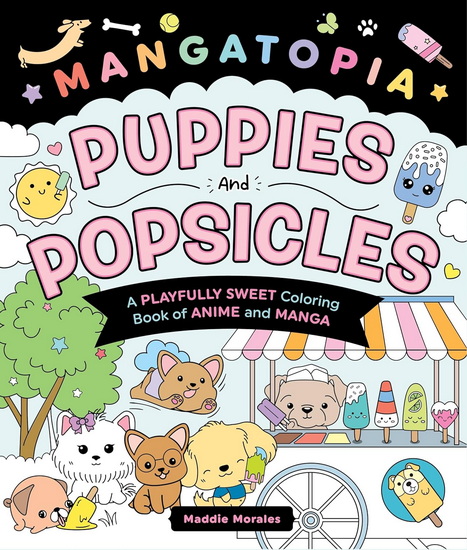 Mangatopia: Puppies and Popsicles: A Playfully Sweet Coloring Book of Anime and Manga - MADDIE MORALES