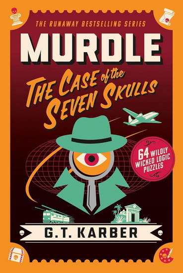 Murdle: The Case of the Seven Skulls: 64 Wildly Wicked Logic Puzzles - G T KARBER