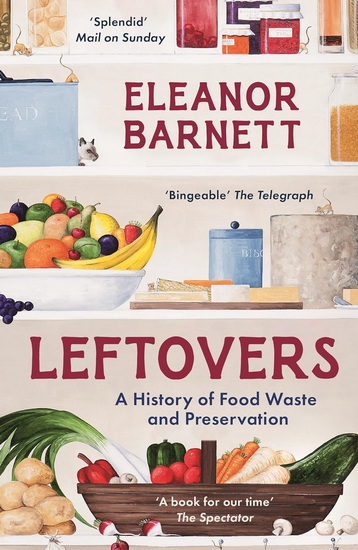 Leftovers: A History of Food Waste and Preservation - ELEANOR BARNETT