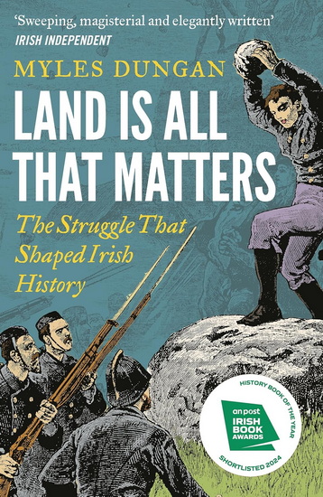 Land is All That Matters: The Struggle That Shaped Irish History - MYLES DUNGAN