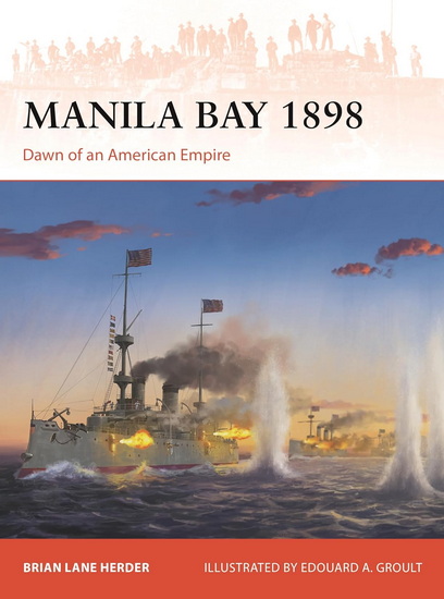 Manila Bay 1898: Dawn of an American Empire - BRIAN LANE HERDER - EDOUARD A. GROULT