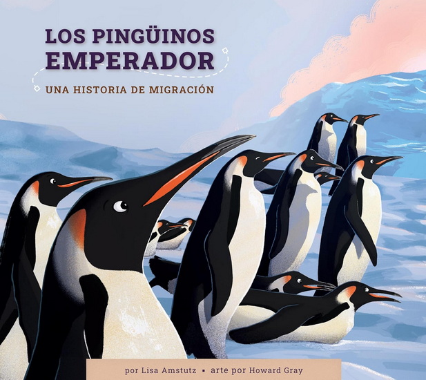 Los pinguinos emperador: Una historia de migracion - LISA AMSTUTZ - HOWARD GRAY