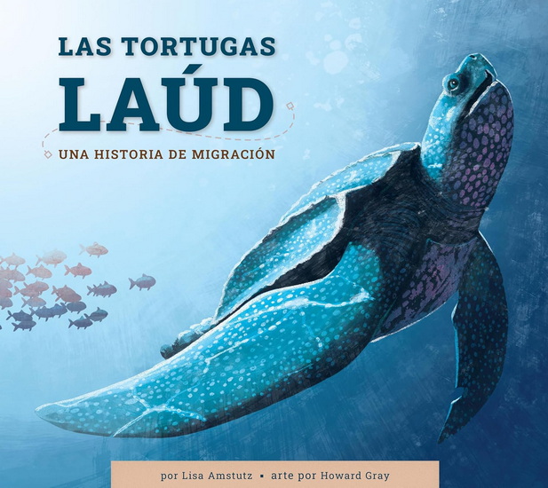 Las tortugas laud: Una historia de migracion - LISA AMSTUTZ - HOWARD GRAY
