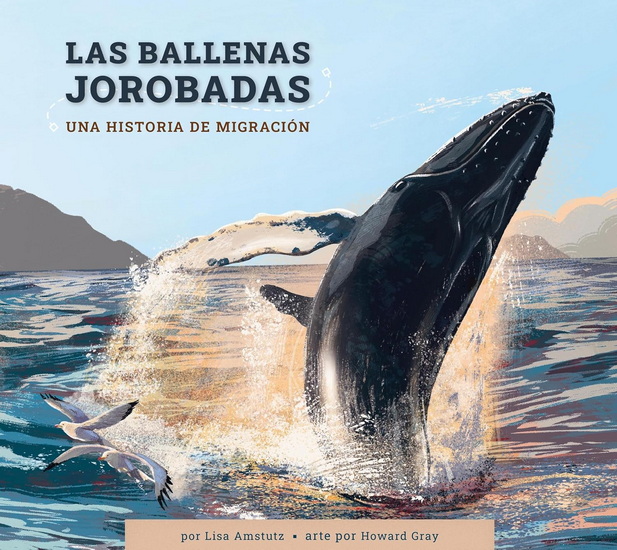Las ballenas jorobadas: Una historia de migracion - LISA AMSTUTZ - HOWARD GRAY