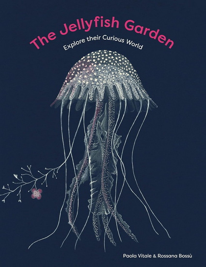 The Jellyfish Garden: Explore Their Curious World - PAOLA VITALE - ROSSANA BOSSÙ
