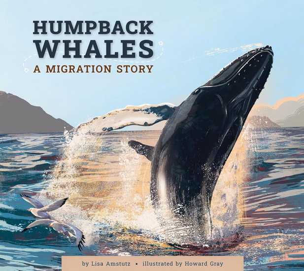 Humpback Whales: A Migration Story - LISA AMSTUTZ - HOWARD GRAY