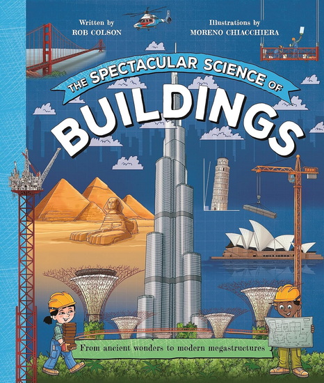 The Spectacular Science of Buildings: From ancient wonders to modern megastructures - ROB COLSON - MORENO CHIACCHIERA
