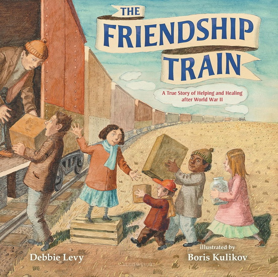 The Friendship Train: A True Story of Helping and Healing after World War II - DEBBIE LEVY - BORIS KULIKOV