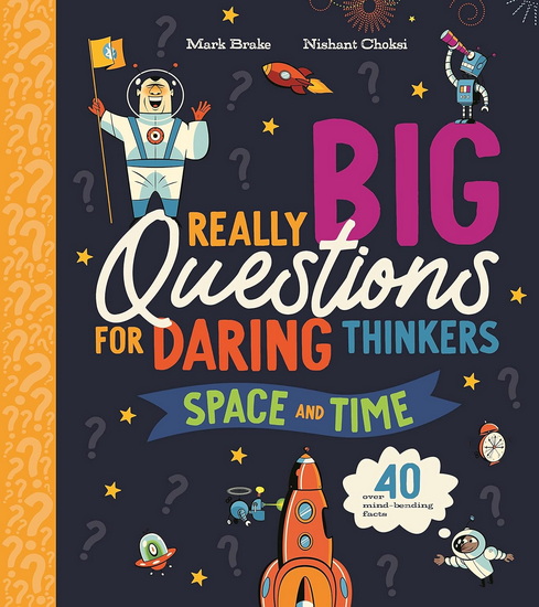 Really Big Questions For Daring Thinkers: Space and Time - MARK BRAKE - NISHANT CHOKSI