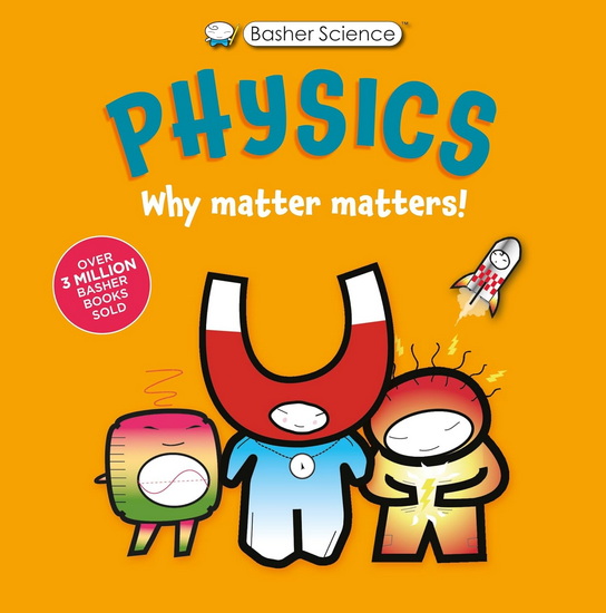 Basher Science: Physics: Why Matter Matters! - DAN GREEN - SIMON BASHER