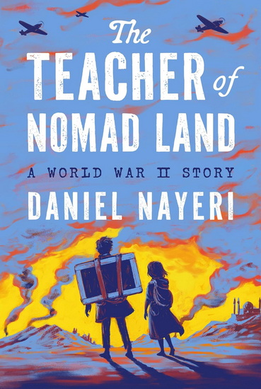The Teacher of Nomad Land: A World War II Story - DANIEL NAYERI