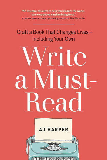 Write a Must-Read: Craft a Book That Changes Lives - Including Your Own - AJ HARPER