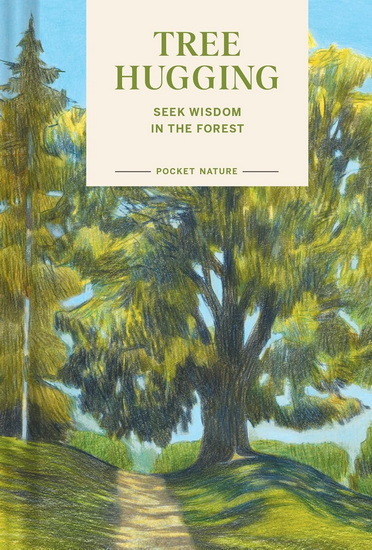 Pocket Nature: Tree Hugging: Seek Wisdom in the Forest - EMILY HAN - GREGORY HAN