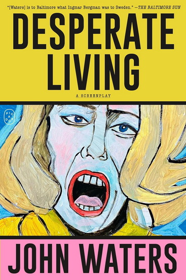 Desperate Living: A Screenplay - JOHN WATERS