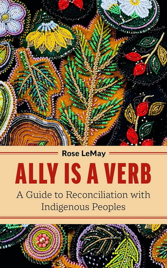 Ally Is a Verb: A Guide to Reconciliation with Indigenous Peoples - ROSE LEMAY