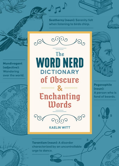 The Word Nerd Dictionary of Obscure & Enchanting Words - KAELIN WITT