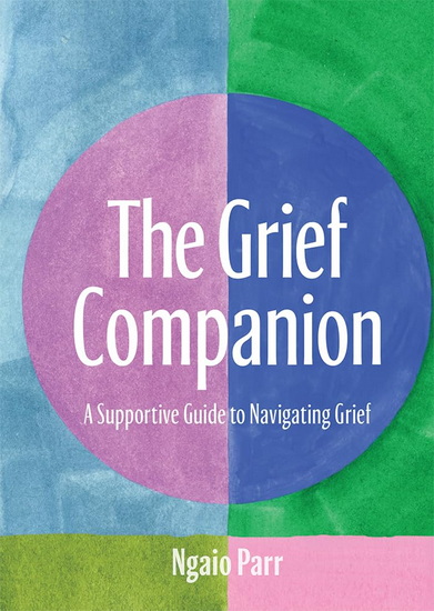 The Grief Companion: A Supportive Guide to Navigating Grief - NGAIO PARR