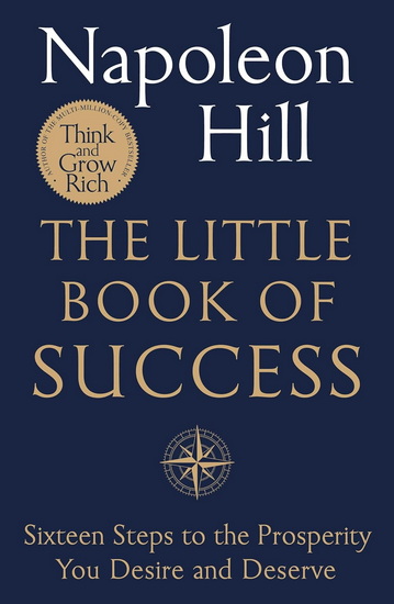 The Little Book of Success: Sixteen Steps to the Prosperity You Desire and Deserve - NAPOLEON HILL