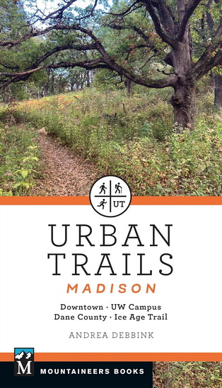 Urban Trails: Madison: Downtown * UW Campus * Dane County * Ice Age Trail - ANDREA DEBBINK