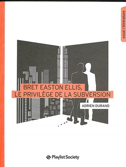 Bret Easton Ellis, le privilège de la subversion - ADRIEN DURAND