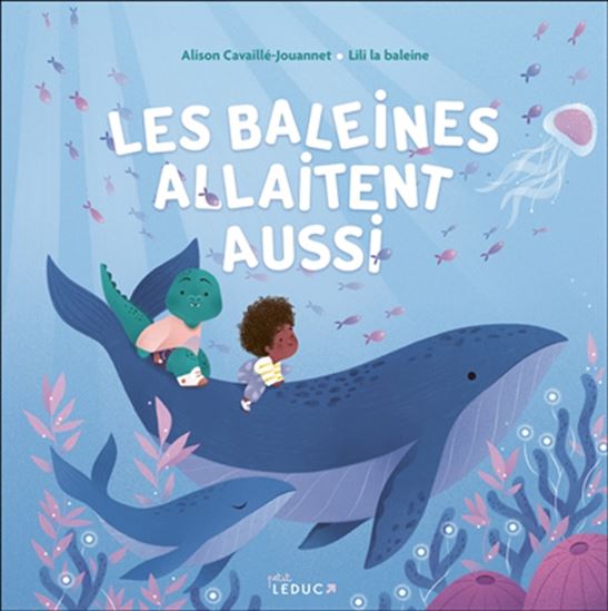 Les Baleines allaitent aussi - ALISON CAVAILLÉ-JOUANNET - LILI LA BALEINE