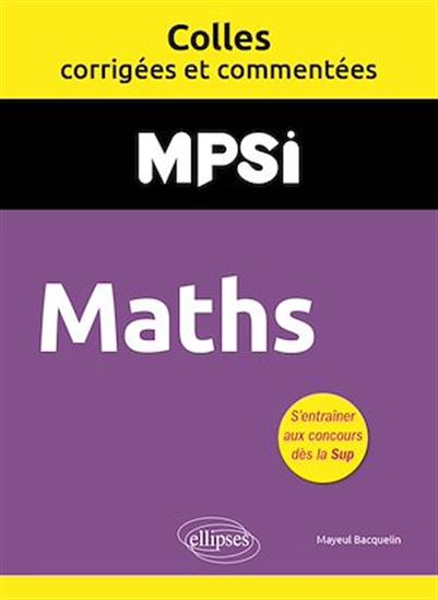 Maths. MPSI. Colles corrigées et commentées - MAYEUL BACQUELIN